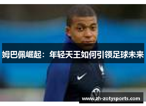 姆巴佩崛起：年轻天王如何引领足球未来